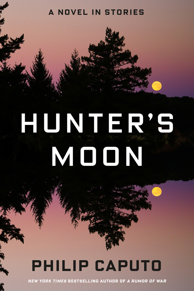 “A poignant and savage tribute to the wilds of the American landscape and to the wilds of the American soul. With Hunter’s Moon, Philip Caputo show us, once again, why he is a giant of contemporary letters.” —Elliot Ackerman author of Waiting for Eden